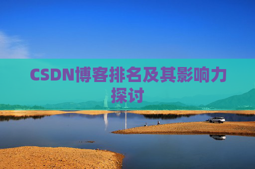 CSDN博客排名及其影响力探讨 CSDN博客排名及其影响力探讨